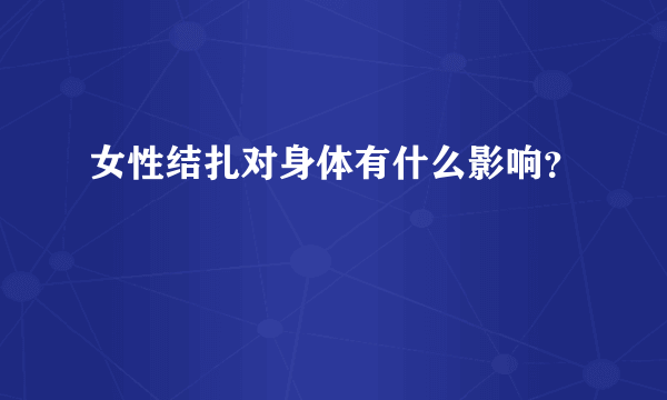 女性结扎对身体有什么影响？