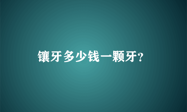 镶牙多少钱一颗牙？