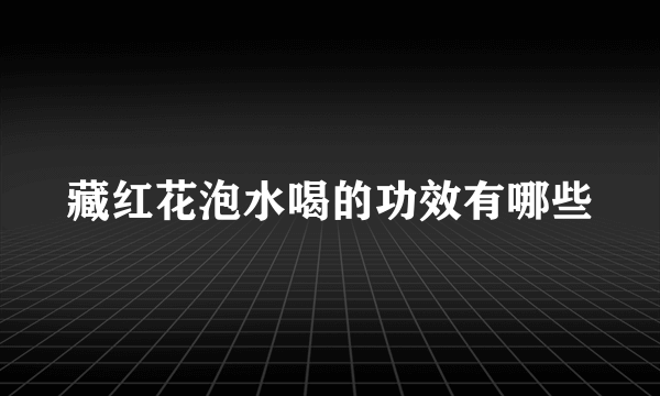 藏红花泡水喝的功效有哪些