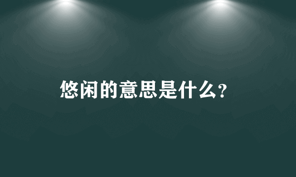 悠闲的意思是什么？