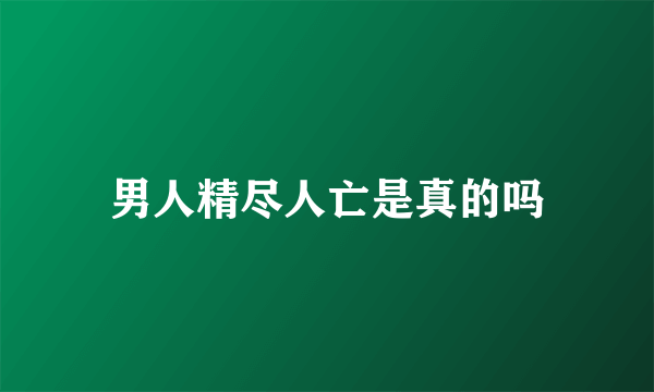 男人精尽人亡是真的吗