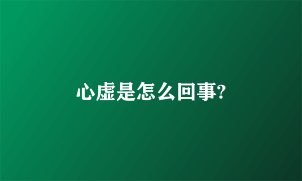 心虚是怎么回事?