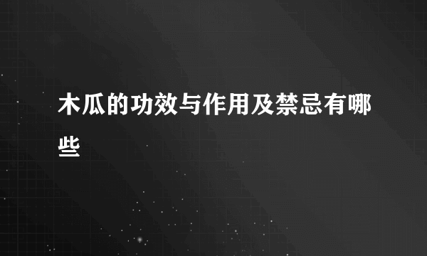 木瓜的功效与作用及禁忌有哪些