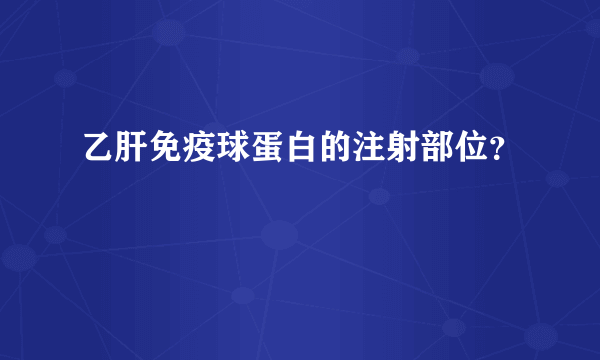 乙肝免疫球蛋白的注射部位？