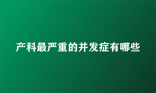 产科最严重的并发症有哪些