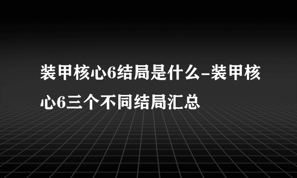 装甲核心6结局是什么-装甲核心6三个不同结局汇总