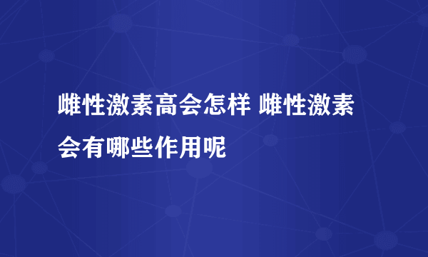 雌性激素高会怎样 雌性激素会有哪些作用呢