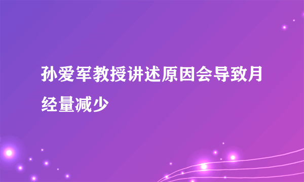 孙爱军教授讲述原因会导致月经量减少