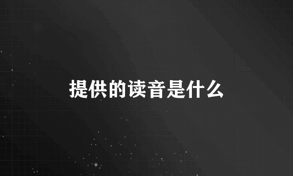 提供的读音是什么