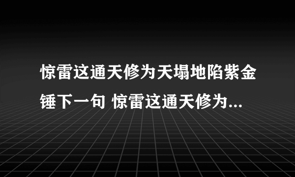 惊雷这通天修为天塌地陷紫金锤下一句 惊雷这通天修为天塌地陷紫金锤完整版