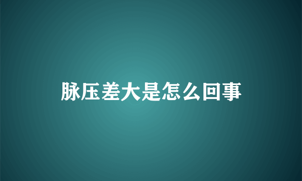 脉压差大是怎么回事