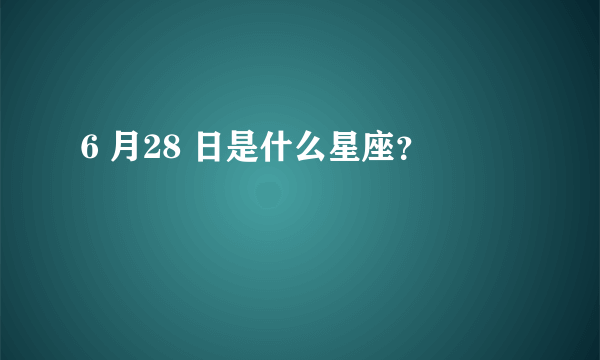 6 月28 日是什么星座？