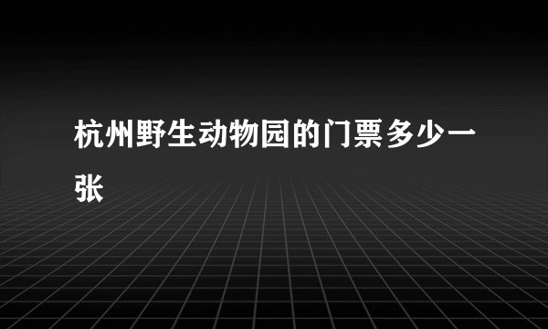 杭州野生动物园的门票多少一张