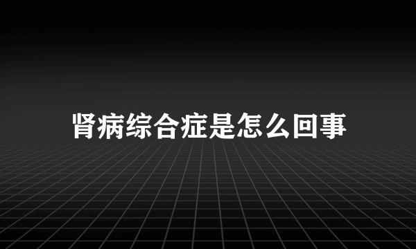 肾病综合症是怎么回事