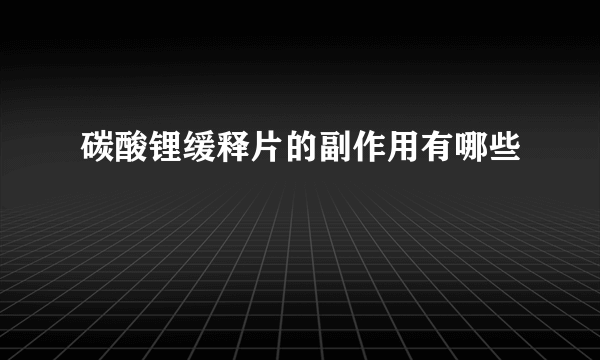 碳酸锂缓释片的副作用有哪些