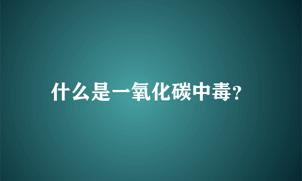 什么是一氧化碳中毒？