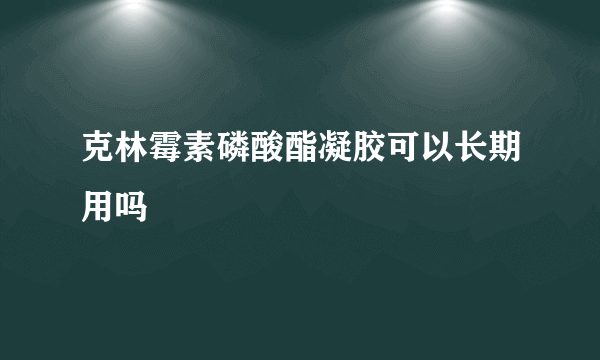 克林霉素磷酸酯凝胶可以长期用吗