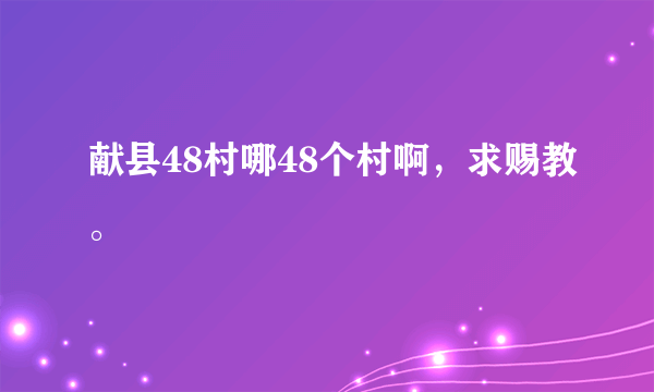 献县48村哪48个村啊，求赐教。