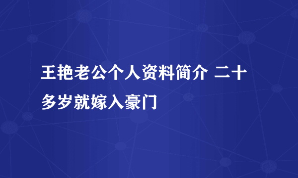 王艳老公个人资料简介 二十多岁就嫁入豪门