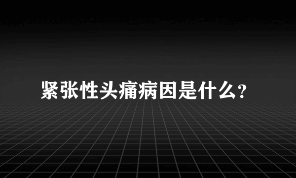 紧张性头痛病因是什么？