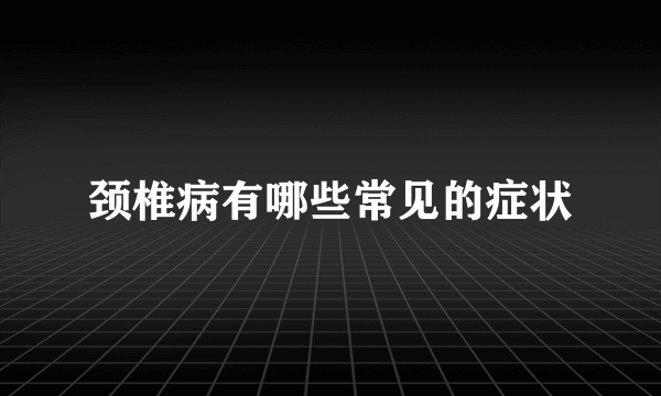 颈椎病有哪些常见的症状