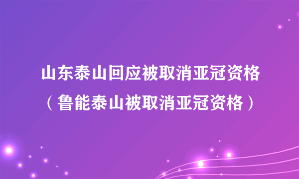 山东泰山回应被取消亚冠资格（鲁能泰山被取消亚冠资格）