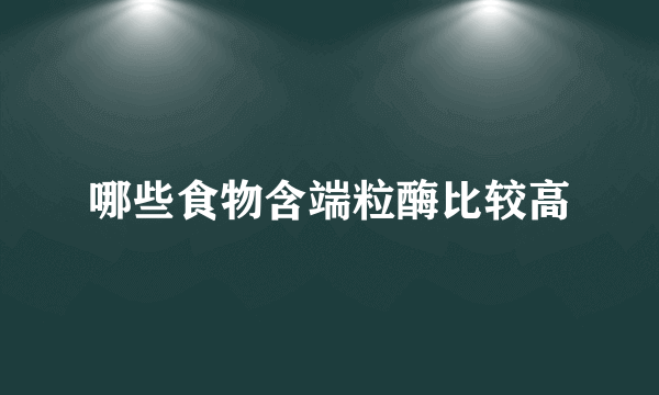 哪些食物含端粒酶比较高