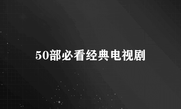 50部必看经典电视剧