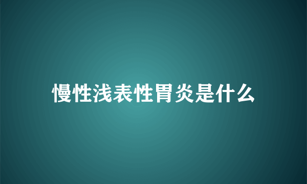 慢性浅表性胃炎是什么