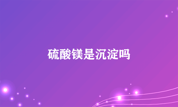 硫酸镁是沉淀吗