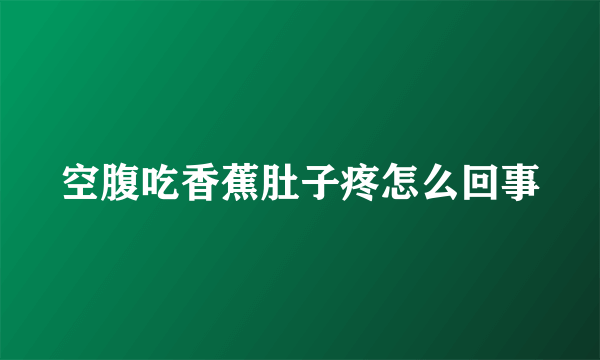 空腹吃香蕉肚子疼怎么回事