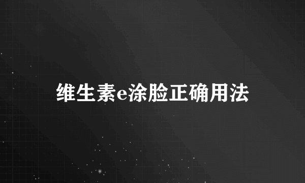 维生素e涂脸正确用法