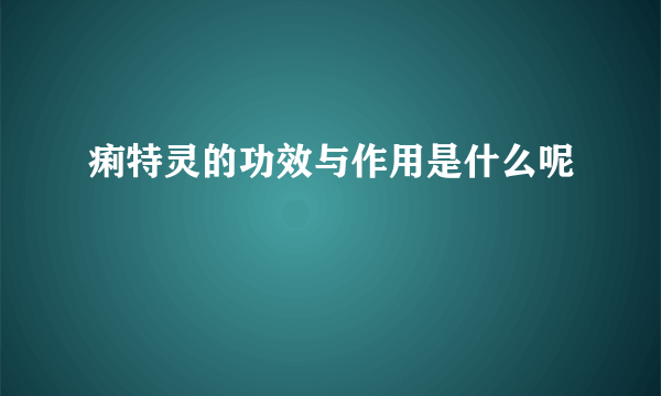 痢特灵的功效与作用是什么呢