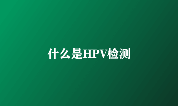 什么是HPV检测