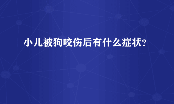 小儿被狗咬伤后有什么症状？