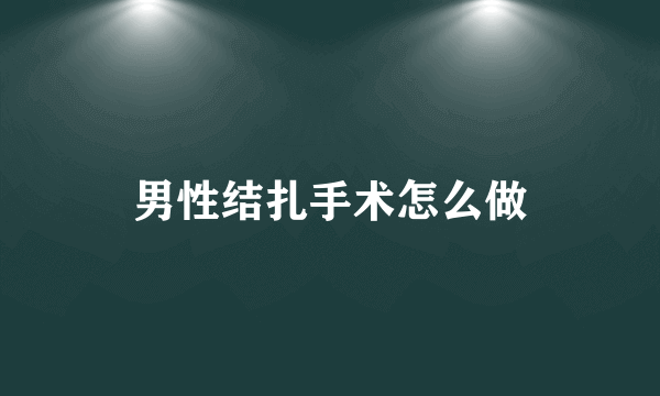 男性结扎手术怎么做