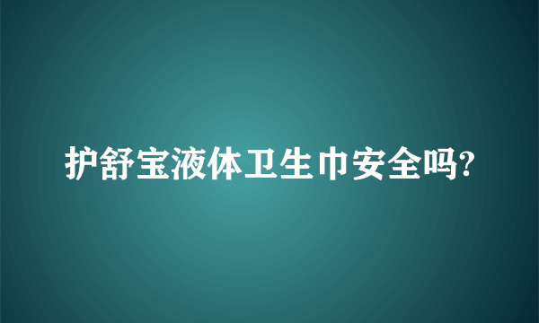 护舒宝液体卫生巾安全吗?