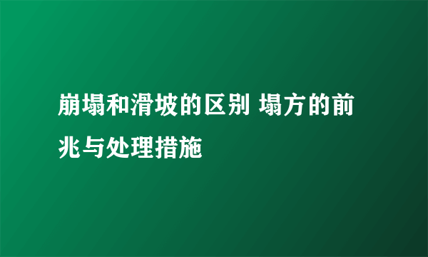 崩塌和滑坡的区别 塌方的前兆与处理措施