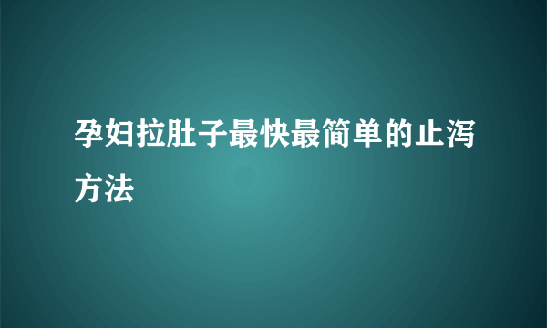 孕妇拉肚子最快最简单的止泻方法