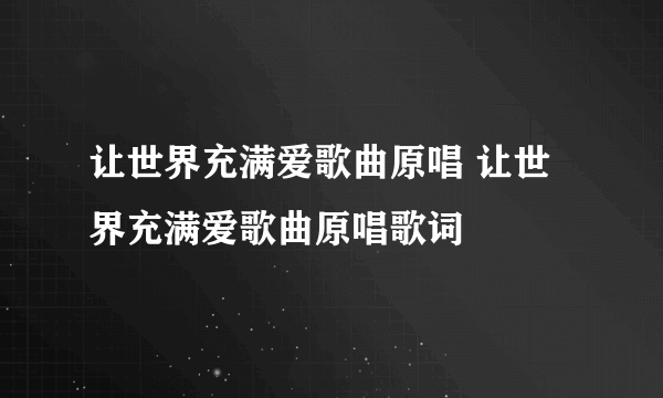 让世界充满爱歌曲原唱 让世界充满爱歌曲原唱歌词