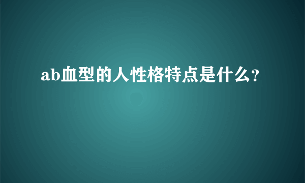 ab血型的人性格特点是什么？