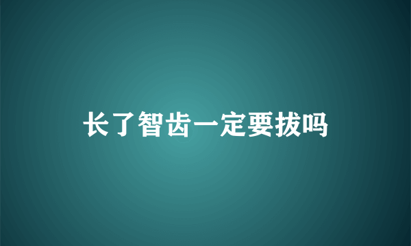 长了智齿一定要拔吗