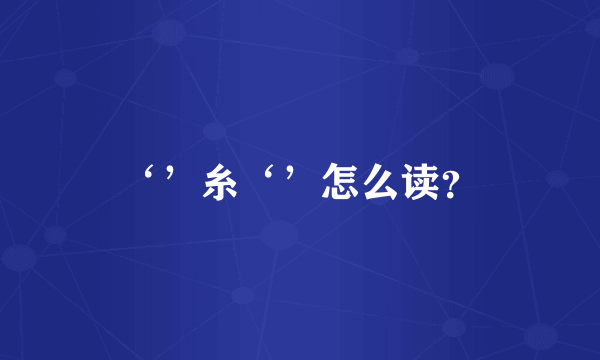 ‘’糸‘’怎么读？