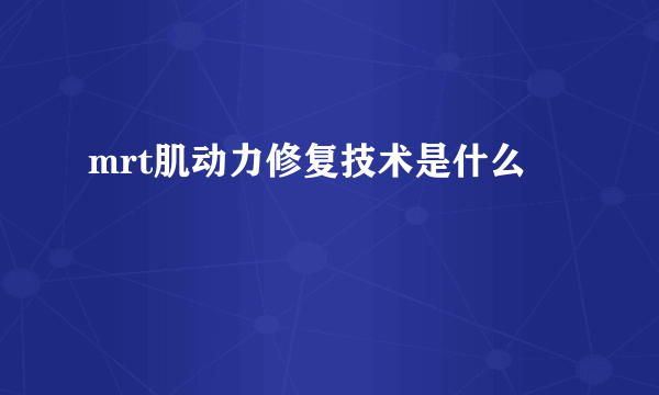 mrt肌动力修复技术是什么