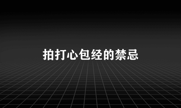 拍打心包经的禁忌