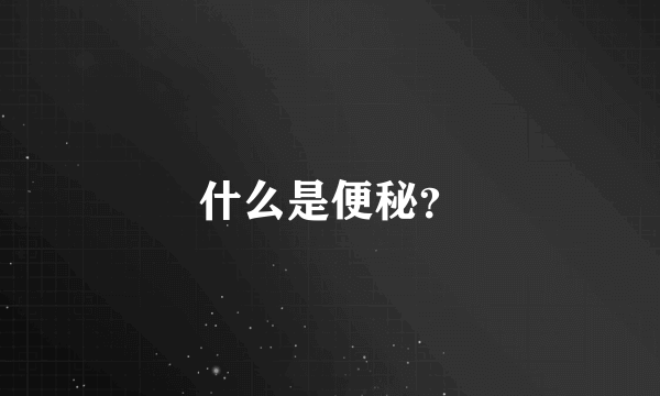 什么是便秘？