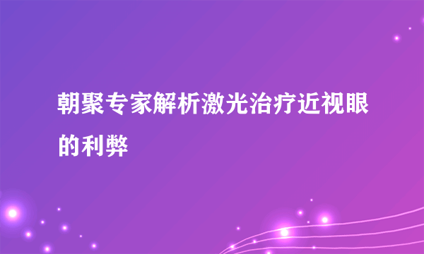 朝聚专家解析激光治疗近视眼的利弊