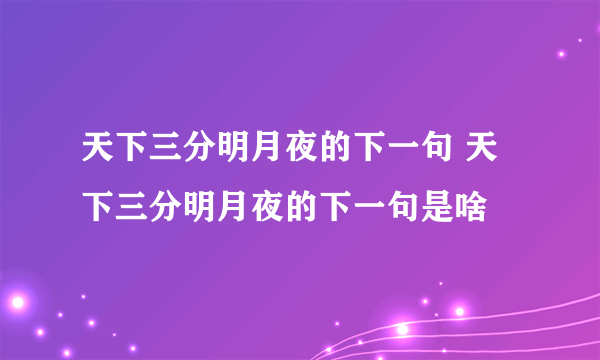 天下三分明月夜的下一句 天下三分明月夜的下一句是啥