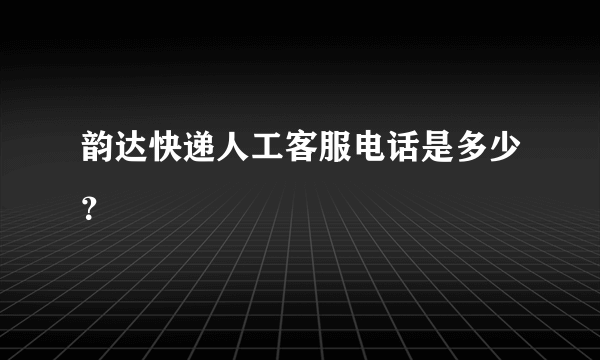 韵达快递人工客服电话是多少？