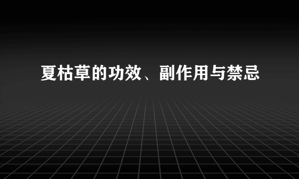 夏枯草的功效、副作用与禁忌